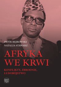Afryka we krwi. Konflikty – zbrodnie – ludobójstwo - Piotr Bejrowski - ebook
