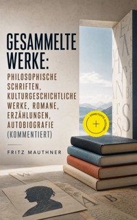 Gesammelte Werke: Philosophische Schriften, Kulturgeschichtliche Werke, Romane, Erzählungen, Autobiografie (Kommentiert) - Fritz Mauthner - ebook
