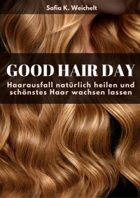 Good Hair Day - Haarausfall natürlich heilen und schönstes Haar wachsen lassen - Sofia K. Weichelt - ebook