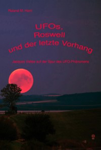UFOs, Roswell und der letzte Vorhang: Jacques Vallée auf der Spur des UFO-Phänomens - Roland M. Horn - ebook