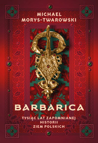 Barbarica. Tysiąc lat zapomnianej historii ziem polskich - Michael Morys-Twarowski - ebook + audiobook + książka