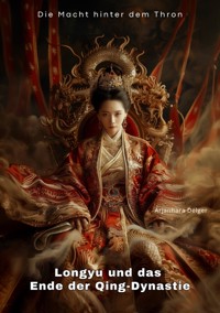 Longyu und das Ende der Qing-Dynastie - Arjanhara Delger - ebook