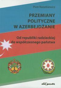 Przemiany polityczne w Azerbejdżanie - Kwiatkiewicz Piotr - książka