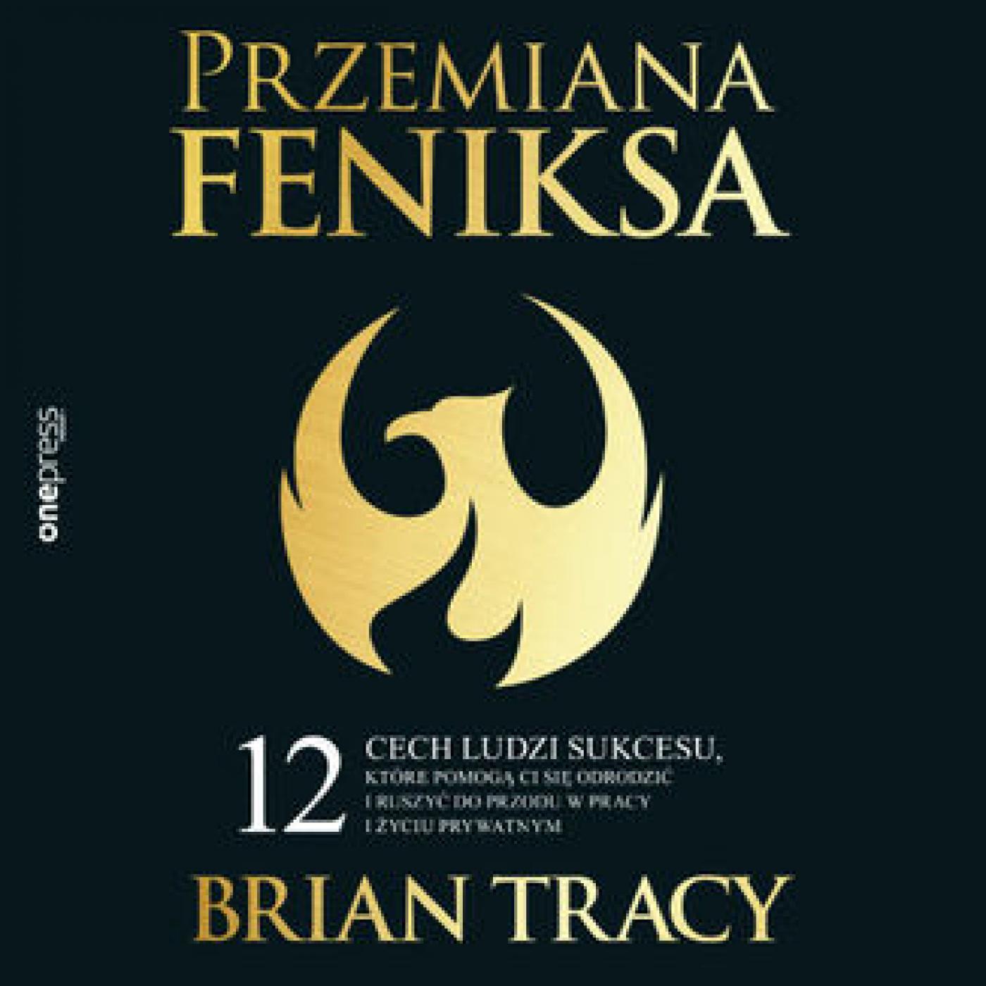 Przemiana Feniksa. 12 cech ludzi sukcesu, które pomogą Ci się odrodzić i ruszyć do przodu w pracy i życiu prywatnym