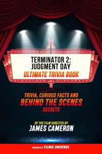 Terminator 2: Judgment Day - Ultimate Trivia Book: Trivia, Curious Facts And Behind The Scenes Secrets Of The Film Directed By James Cameron - Filmic Universe - ebook