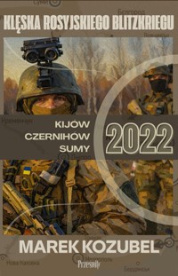 Kijów-Czernihów-Sumy 2022: Klęska rosyjskiego Blitzkriegu - Kozubel Marek - książka