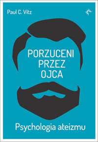 Porzuceni przez ojca. Psychologia ateizmu - Paul C.Vitz - ebook