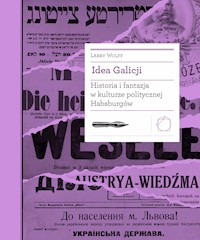 Idea Galicji. Historia i fantazja w kulturze politycznej Habsburgów - Larry Wolff - ebook