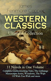 WESTERN CLASSICS Ultimate Collection - 11 Novels in One Volume: Complete Leatherstocking Tales, The Littlepage Manuscripts Series, Wynadotte, The Wept Of Wish-Ton-Wish and more - James Fenimore Cooper - ebook