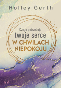 Czego potrzebuje twoje serce w chwilach niepokoju - Gerth Holley - książka