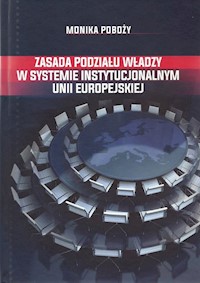 Zasada podziału władzy w systemie instytucjonalnym Unii Europejskiej - Poboży Monika - książka