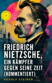 Friedrich Nietzsche, ein Kämpfer gegen seine Zeit (Kommentiert) - Rudolf Steiner - ebook