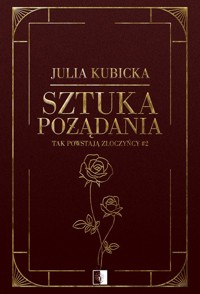Tak powstają złoczyńcy Tom 2 Sztuka pożądania - Julia Kubicka - książka