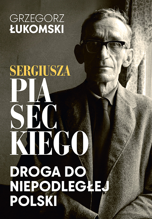 Sergiusza Piaseckiego droga do niepodległej Polski - Grzegorz Łukomski - książka