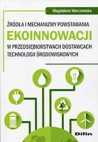 Źródła i mechanizmy powstawania ekoinnowacji w przedsiębiorstwach dostawcach technologii środowiskowych - Marczewska Magdalena - książka