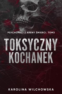 Toksyczny kochanek. Psychopaci z Areny Śmierci. Tom 3 - Wilchowska Karolina - ebook
