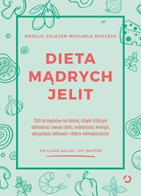 Dieta mądrych jelit 150 przepisów na dania dzięki którym odmienisz swoje ciało nabierzesz energii - Bailey Clare, Skipper Joy - książka
