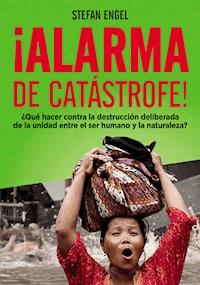 ¡Alarma de catástrofe! - ¿Qué hacer contra la destrucción deliberada de la unidad entre el ser humano y la naturaleza? - Stefan Engel - ebook
