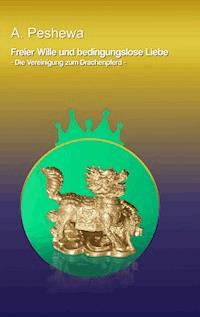 Freier Wille und bedingungslose Liebe - A. Peshewa - ebook