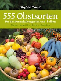 555 Obstsorten für den Permakulturgarten und -balkon - Siegfried Tatschl - ebook
