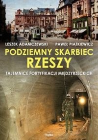 Podziemny skarbiec Rzeszy. Tajemnice fortyfikacji międzyrzeckich - Paweł Piątkiewicz, Leszek Adamczewski - ebook