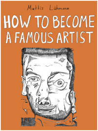 HOW TO BECOME A FAMOUS ARTIST - Mattis Lühmann - ebook