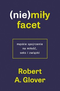 (Nie)miły facet. Męskie spojrzenie na miłość, seks i związki - Robert A. Glover - ebook + audiobook + książka