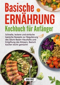 Basische Ernährung Kochbuch für Anfänger - Nina Vogt - ebook