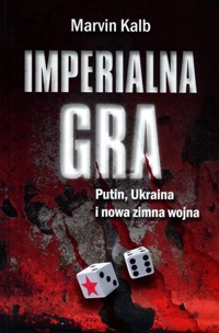 Imperialna gra. Putin, Ukraina i nowa zimna wojna - Marvin Kalb - książka