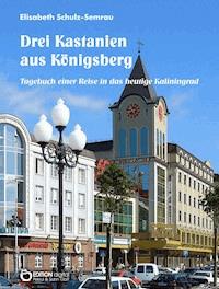 Drei Kastanien aus Königsberg - Elisabeth Schulz-Semrau - ebook