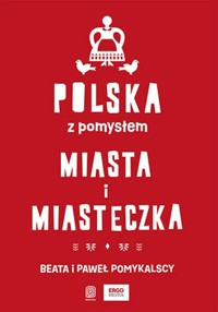 Polska z pomysłem. Miasta i miasteczka - Pomykalska Beata, Pomykalski Paweł - książka