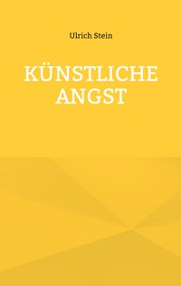 Künstliche Angst - Ulrich Stein - ebook