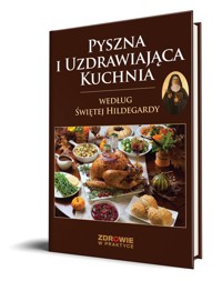 Pyszna i uzdrawiająca kuchnia według Świętej Hildegardy -  - książka