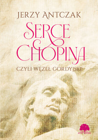 Serce Chopina czyli węzeł gordyjski - Jerzy Antczak - ebook + książka