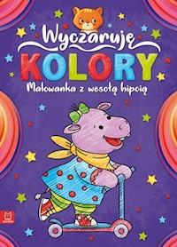 Wyczaruję kolory Malowanka z wesołą hipcią -  - książka