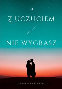 Z uczuciem nie wygrasz - Szwedo Katarzyna - ebook + książka