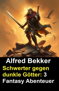 Schwerter gegen dunkle Götter: 3 Fantasy Abenteuer - Alfred Bekker - ebook