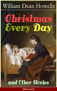 Christmas Every Day and Other Stories (Illustrated) - William Dean Howells - ebook