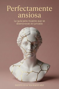 Perfectamente ansiosa - Equipo Institute of Your Best Self - ebook