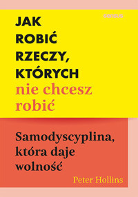 Jak robić rzeczy, których nie chcesz robić. Samodyscyplina, która daje wolność - Peter Hollins - audiobook + książka