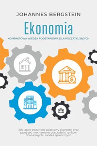 Ekonomia – Kompaktowa wiedza podstawowa dla początkujących: Jak łatwo zrozumieć podstawy ekonomii oraz przejrzeć mechanizmy gospodarki, rynków finansowych i modeli społecznych - Johannes Bergstein - ebook