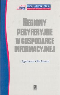 Regiony peryferyjne w gospodarce informacyjnej - Olechnicka Agnieszka - książka