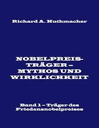 Nobelpreisträger - Mythos und Wirklichkeit. Band 1 - Richard A. Huthmacher - ebook