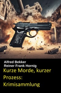 Kurze Morde, kurzer Prozess: Krimisammlung - Alfred Bekker - ebook