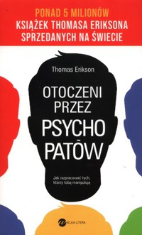 Otoczeni przez psychopatów Jak rozpracować tych, którzy tobą manipulują - Thomas Erikson - książka
