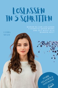 Warum Du zum Loslassen 5 Schritte gehen musst und Zeit nicht alle Wunden heilt - Cosima Sieger - ebook