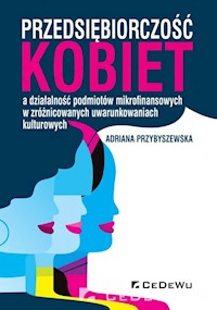 Przedsiębiorczość kobiet a działalność podmiotów mikrofinansowych w zróżnicowanych uwarunkowaniach kulturowych - Przybyszewska Adriana - książka