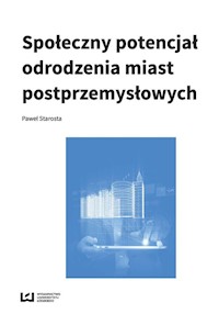 Społeczny potencjał odrodzenia miast poprzemysłowych - Paweł Starosta - książka