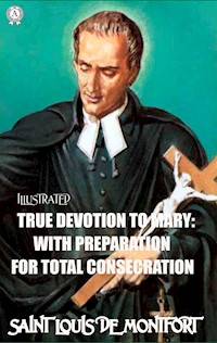 True Devotion to Mary: With Preparation for total Consecration. Illustrated - Saint Louis de Montfort - ebook