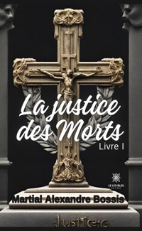 La justice des morts - Tome 1 - Martial Alexandre Bossis - ebook